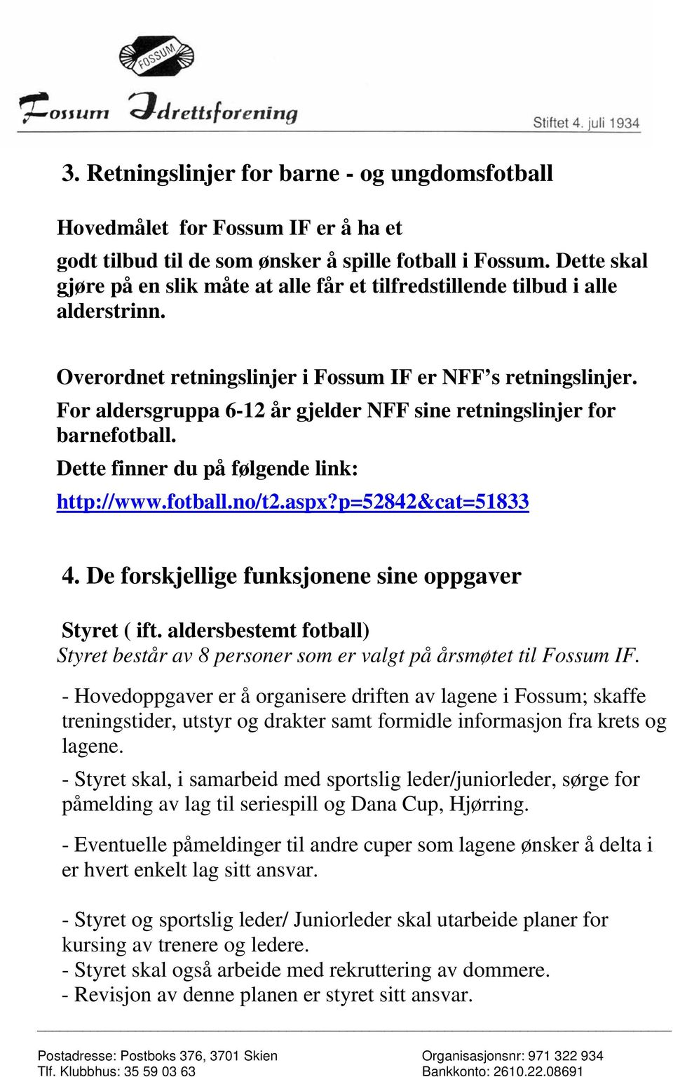 For aldersgruppa 6-12 år gjelder NFF sine retningslinjer for barnefotball. Dette finner du på følgende link: http://www.fotball.no/t2.aspx?p=52842&cat=51833 4.
