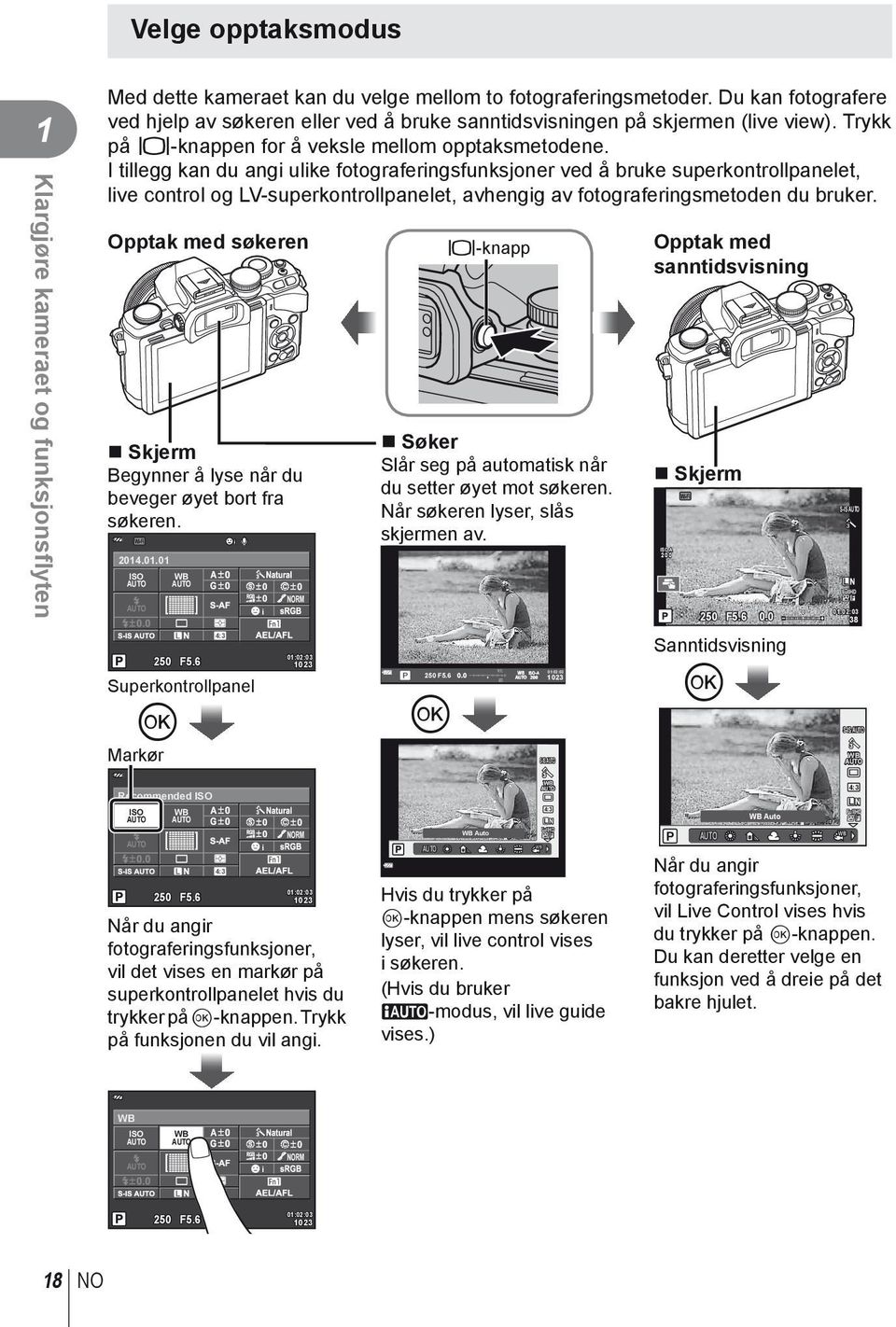 I tillegg kan du angi ulike fotograferingsfunksjoner ved å bruke superkontrollpanelet, live control og LV-superkontrollpanelet, avhengig av fotograferingsmetoden du bruker.