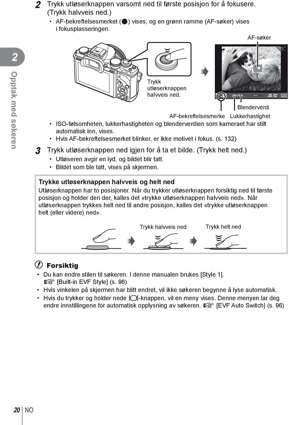 6 e 1023 01:02:03 200 Blenderverdi AF-bekreftelsesmerke Lukkerhastighet ISO-følsomheten, lukkerhastigheten og blenderverdien som kameraet har stilt automatisk inn, vises.