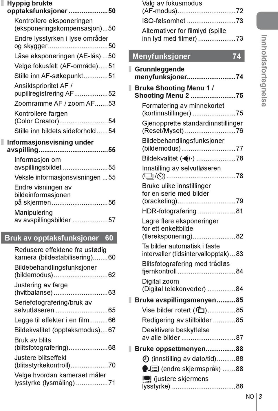 ..54 Stille inn bildets sideforhold...54 Informasjonsvisning under avspilling...55 Informasjon om avspillingsbildet...55 Veksle informasjonsvisningen.