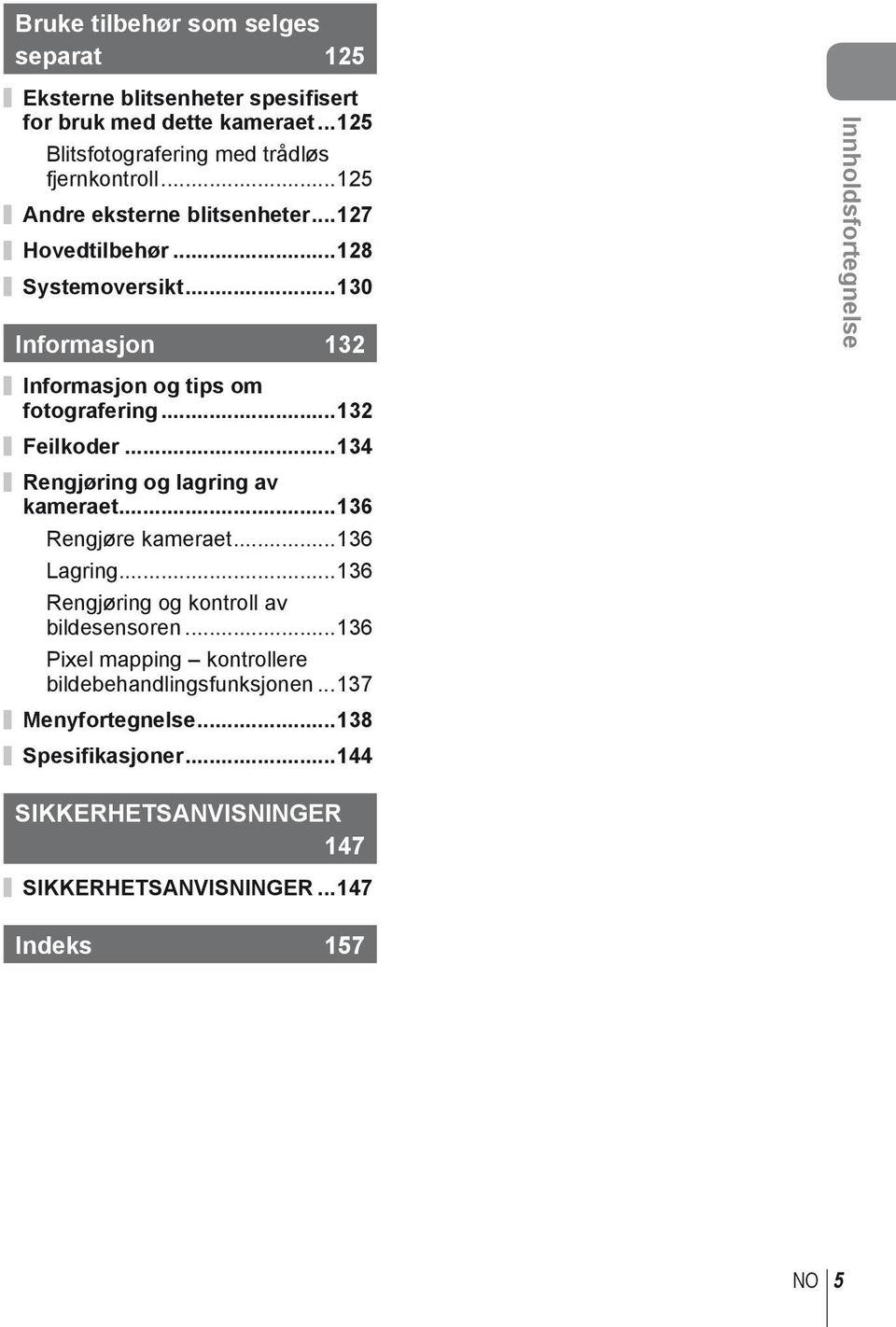 ..132 Feilkoder...134 Rengjøring og lagring av kameraet...136 Rengjøre kameraet...136 Lagring...136 Rengjøring og kontroll av bildesensoren.