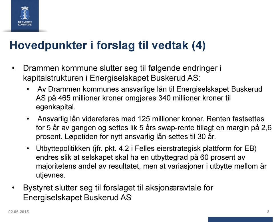 Renten fastsettes for 5 år av gangen og settes lik 5 års swap-rente tillagt en margin på 2,6 prosent. Løpetiden for nytt ansvarlig lån settes til 30 år. Utbyttepolitikken (jfr. pkt. 4.