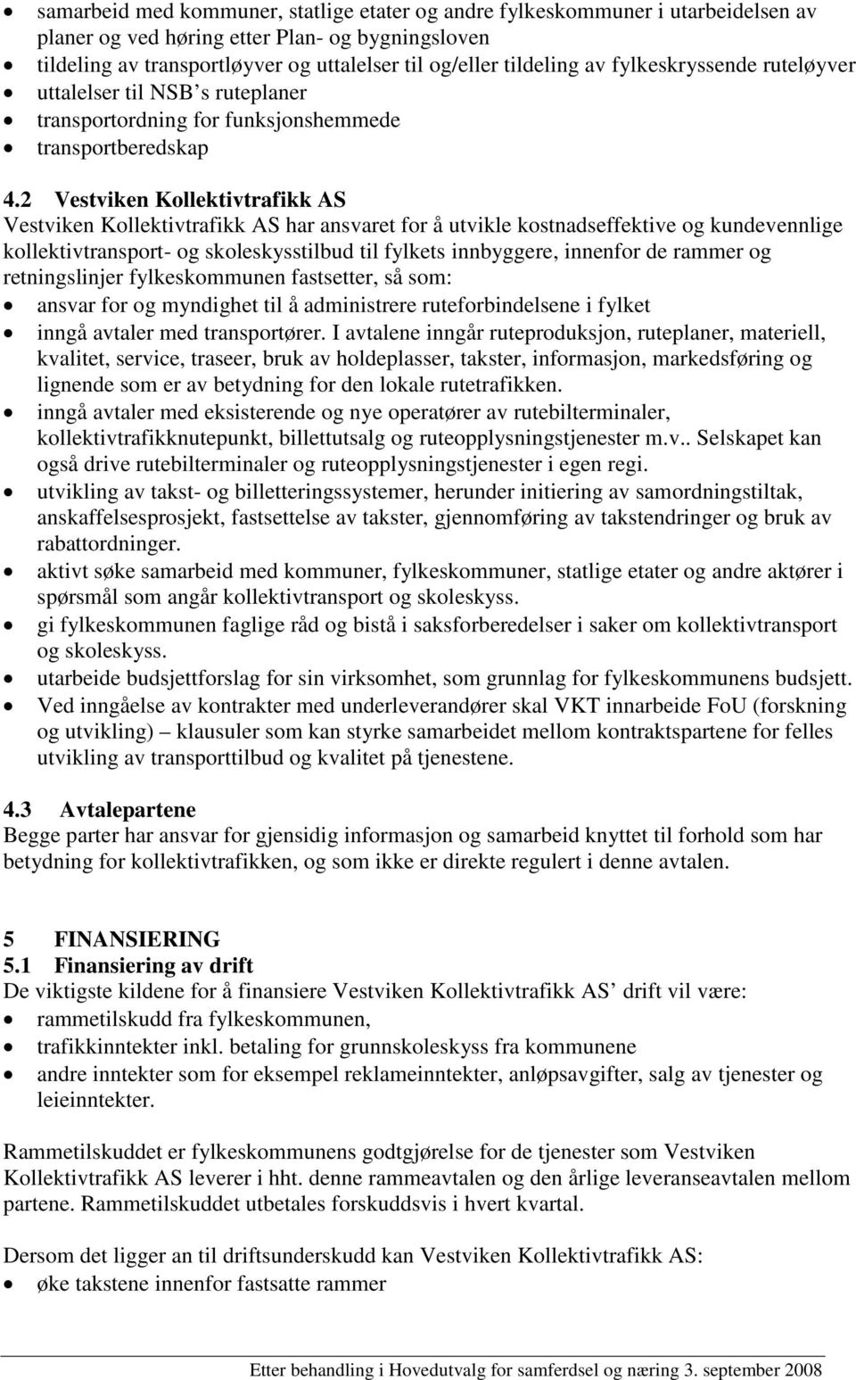 2 Vestviken Kollektivtrafikk AS Vestviken Kollektivtrafikk AS har ansvaret for å utvikle kostnadseffektive og kundevennlige kollektivtransport- og skoleskysstilbud til fylkets innbyggere, innenfor de