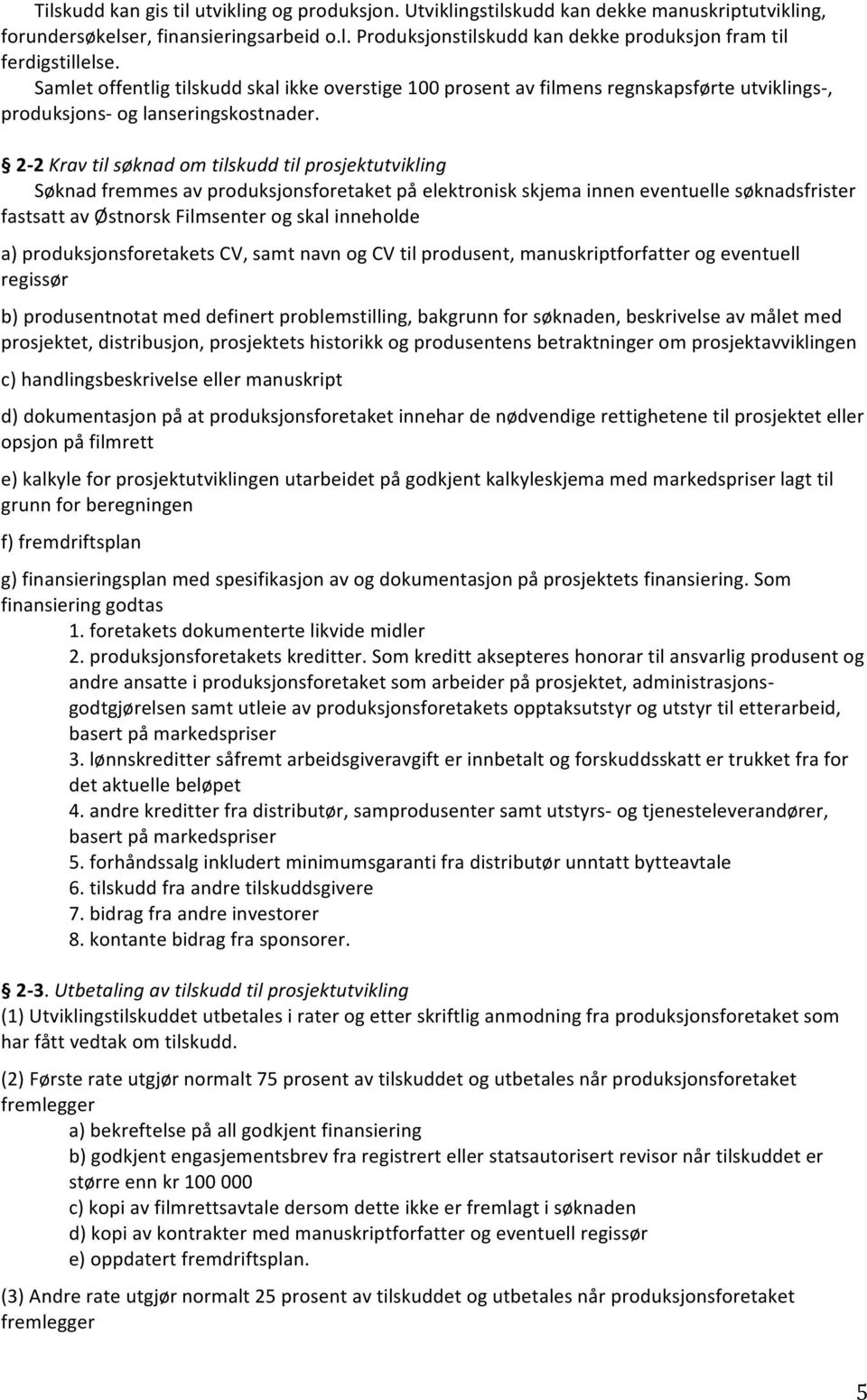 2-2 Krav til søknad om tilskudd til prosjektutvikling Søknad fremmes av produksjonsforetaket på elektronisk skjema innen eventuelle søknadsfrister fastsatt av Østnorsk Filmsenter og skal inneholde a)