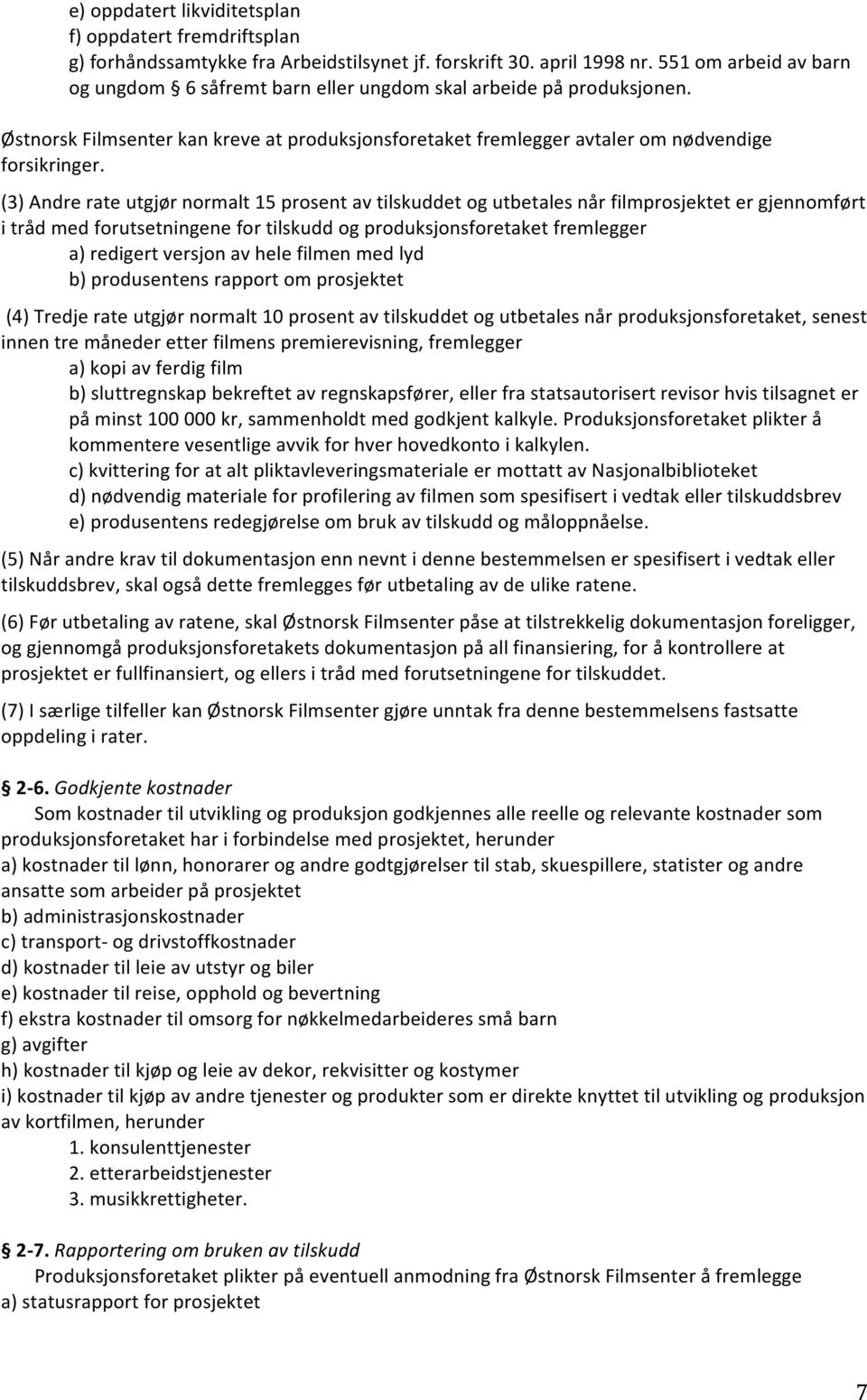 (3) Andre rate utgjør normalt 15 prosent av tilskuddet og utbetales når filmprosjektet er gjennomført i tråd med forutsetningene for tilskudd og produksjonsforetaket a) redigert versjon av hele