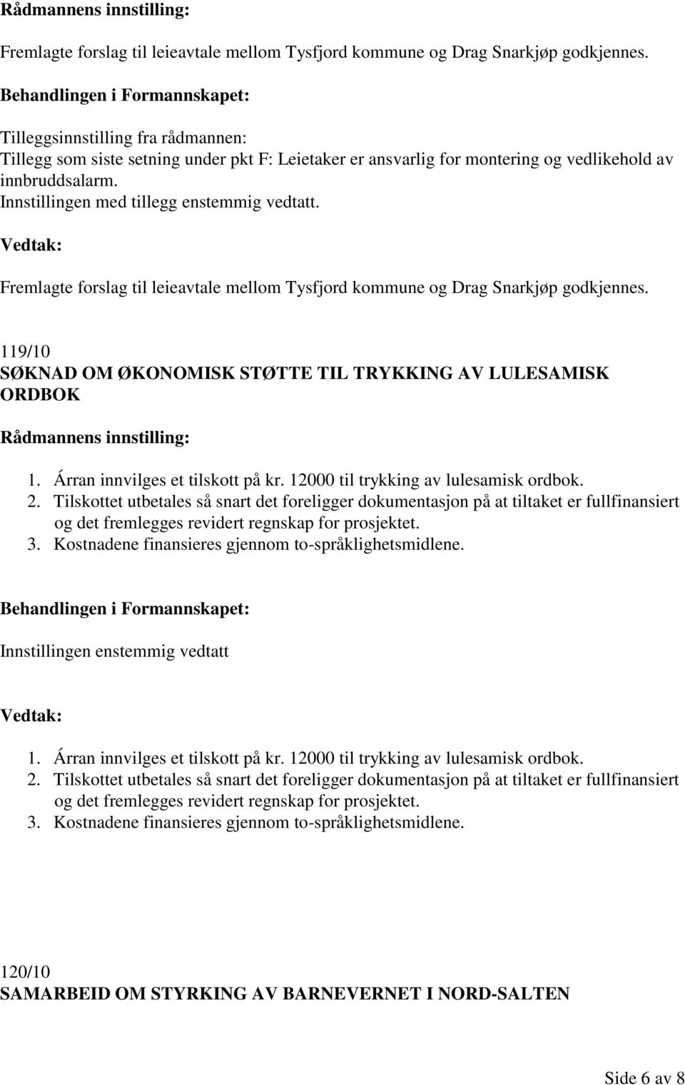 119/10 SØKNAD OM ØKONOMISK STØTTE TIL TRYKKING AV LULESAMISK ORDBOK 1. Árran innvilges et tilskott på kr. 12000 til trykking av lulesamisk ordbok. 2.