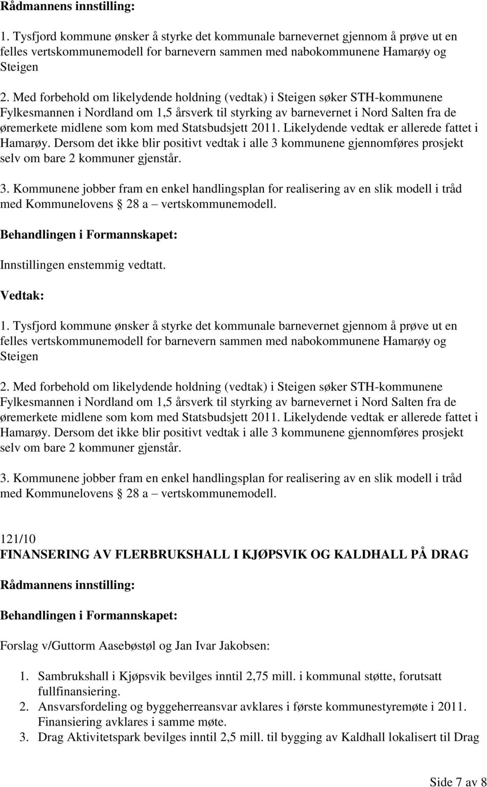 Statsbudsjett 2011. Likelydende vedtak er allerede fattet i Hamarøy. Dersom det ikke blir positivt vedtak i alle 3 