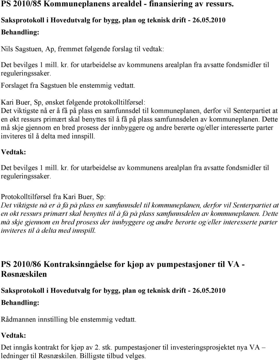 Kari Buer, Sp, ønsket følgende protokolltilførsel: Det viktigste nå er å få på plass en samfunnsdel til kommuneplanen, derfor vil Senterpartiet at en økt ressurs primært skal benyttes til å få på