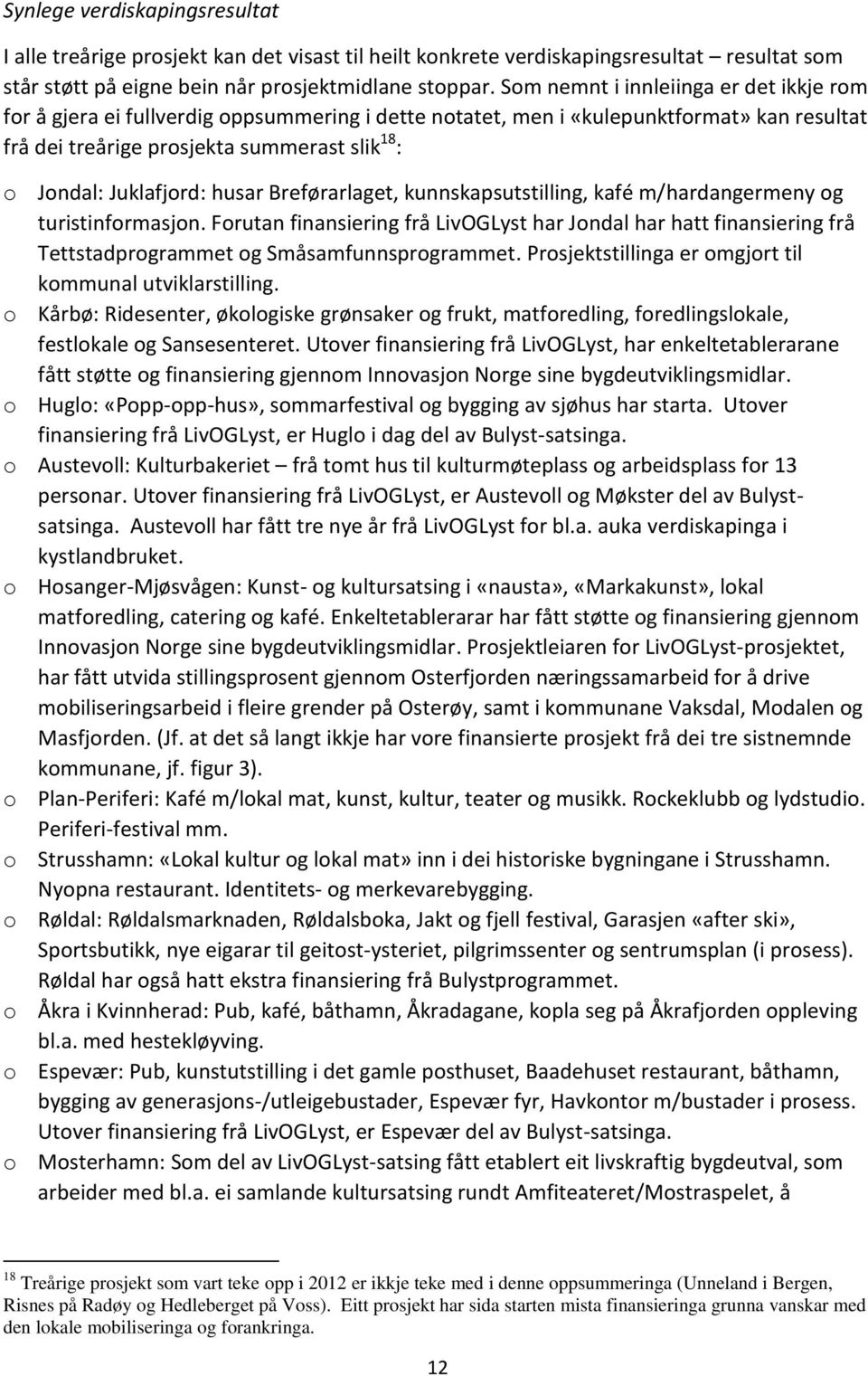 Juklafjord: husar Breførarlaget, kunnskapsutstilling, kafé m/hardangermeny og turistinformasjon.