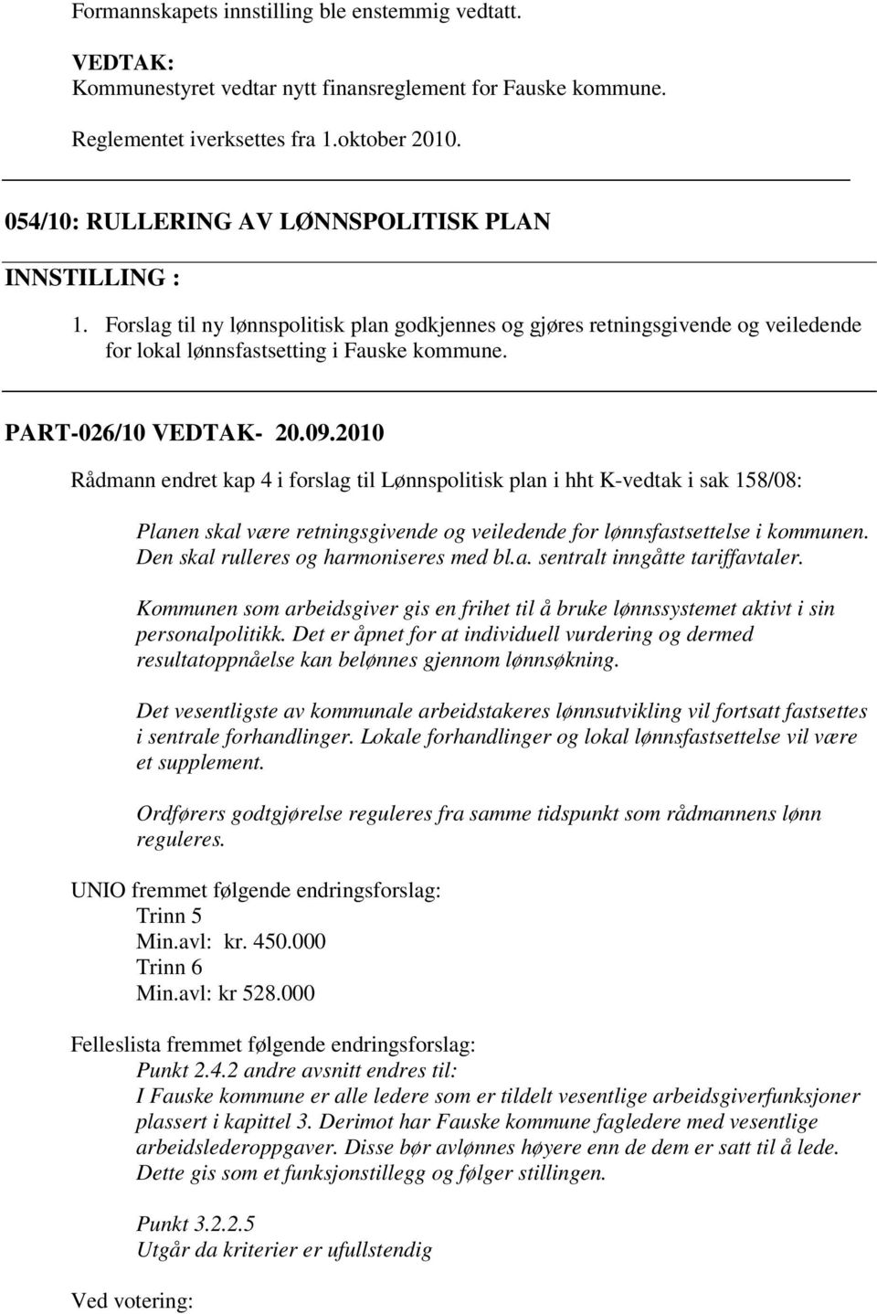 PART-026/10 VEDTAK- 20.09.2010 Rådmann endret kap 4 i forslag til Lønnspolitisk plan i hht K-vedtak i sak 158/08: Planen skal være retningsgivende og veiledende for lønnsfastsettelse i kommunen.