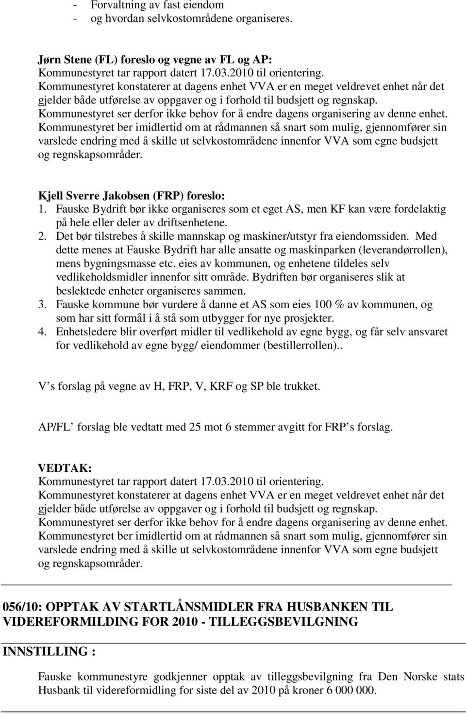 Kommunestyret ser derfor ikke behov for å endre dagens organisering av denne enhet.