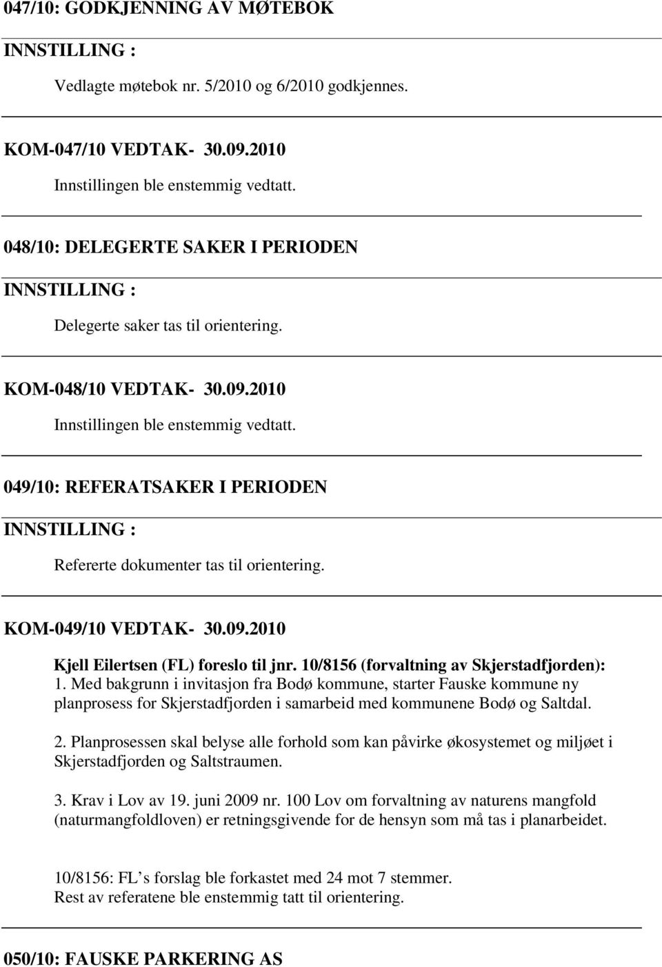 049/10: REFERATSAKER I PERIODEN INNSTILLING : Refererte dokumenter tas til orientering. KOM-049/10 VEDTAK- 30.09.2010 Kjell Eilertsen (FL) foreslo til jnr.