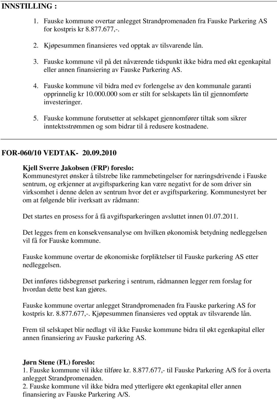 Fauske kommune vil bidra med ev forlengelse av den kommunale garanti opprinnelig kr 10.000.000 som er stilt for selskapets lån til gjennomførte investeringer. 5.