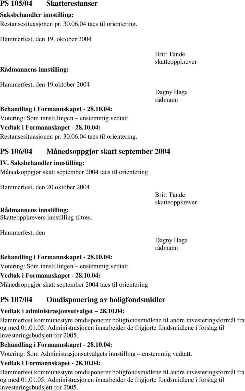 Britt Tande skatteoppkrever Dagny Haga rådmann PS 106/04 Månedsoppgjør skatt september 2004 IV. Saksbehandler innstilling: Månedsoppgjør skatt september 2004 taes til orientering Hammerfest, den 20.