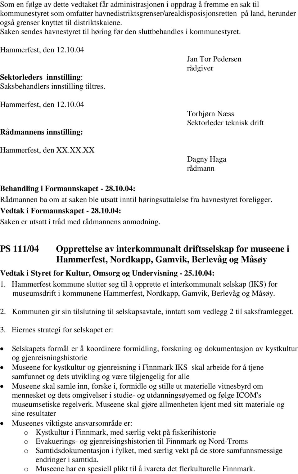 XX.XX Jan Tor Pedersen rådgiver Torbjørn Næss Sektorleder teknisk drift Dagny Haga rådmann Rådmannen ba om at saken ble utsatt inntil høringsuttalelse fra havnestyret foreligger.