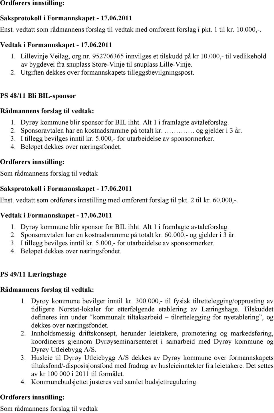 Dyrøy kommune blir sponsor for BIL ihht. Alt 1 i framlagte avtaleforslag. 2. Sponsoravtalen har en kostnadsramme på totalt kr.. og gjelder i 3 år. 3. I tillegg bevilges inntil kr. 5.