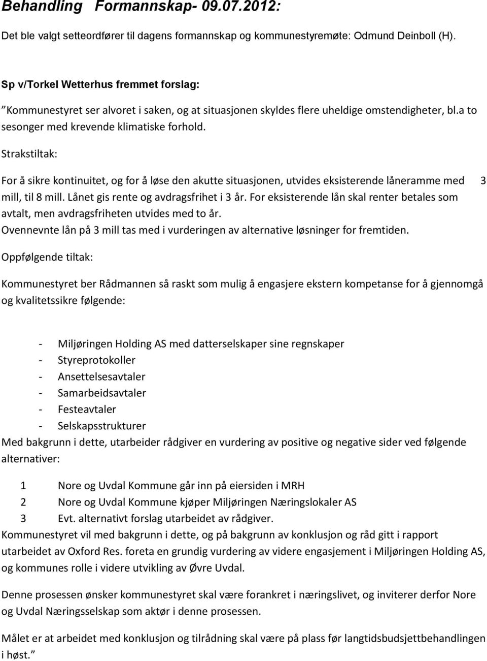 Strakstiltak: For å sikre kontinuitet, og for å løse den akutte situasjonen, utvides eksisterende låneramme med 3 mill, til 8 mill. Lånet gis rente og avdragsfrihet i 3 år.