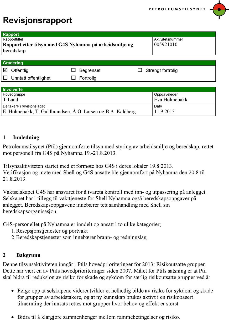 2013 Dato 1 Innledning Petroleumstilsynet (Ptil) gjennomførte tilsyn med styring av arbeidsmiljø og beredskap, rettet mot personell fra G4S på Nyhamna 19.-21.8.2013. Tilsynsaktiviteten startet med et formøte hos G4S i deres lokaler 19.