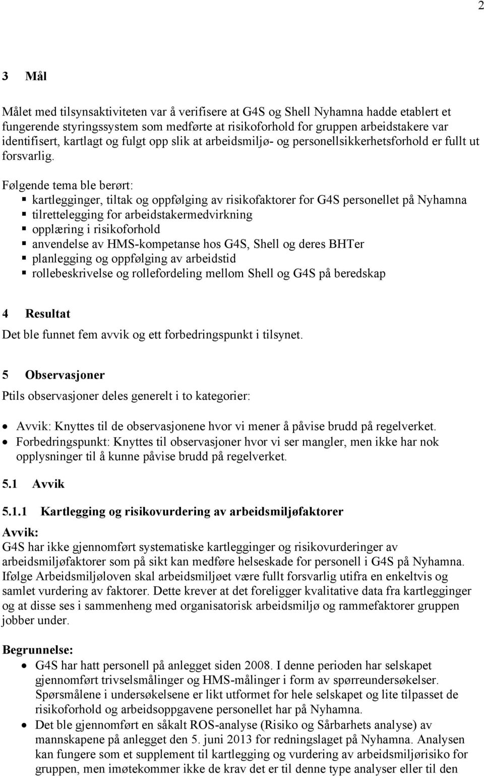 Følgende tema ble berørt: kartlegginger, tiltak og oppfølging av risikofaktorer for G4S personellet på Nyhamna tilrettelegging for arbeidstakermedvirkning opplæring i risikoforhold anvendelse av