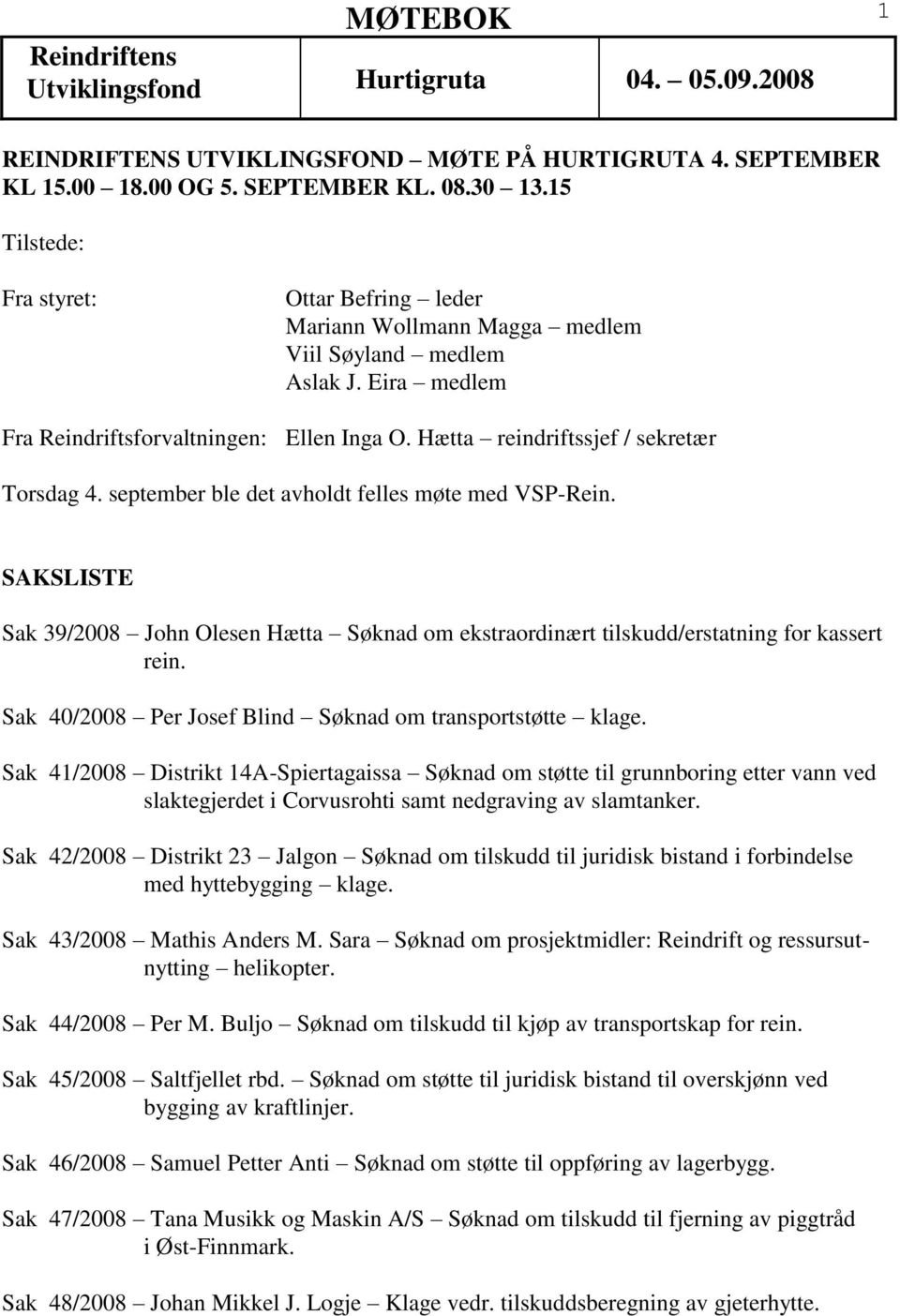 Hætta reindriftssjef / sekretær Torsdag 4. september ble det avholdt felles møte med VSP-Rein. SAKSLISTE Sak 39/2008 John Olesen Hætta Søknad om ekstraordinært tilskudd/erstatning for kassert rein.