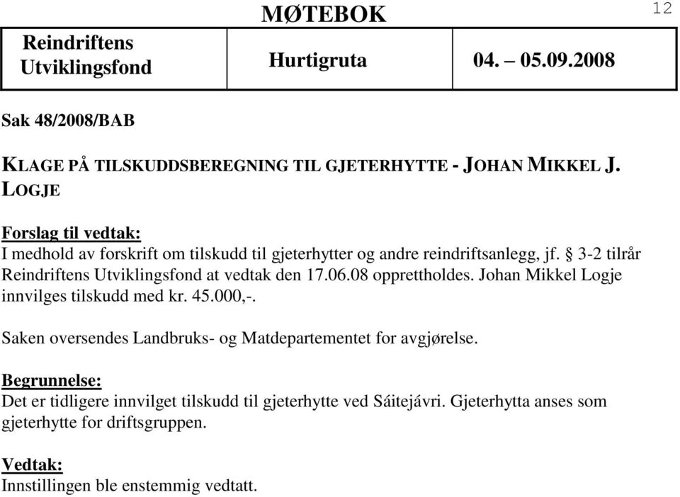 3-2 tilrår Utviklingsfond at vedtak den 17.06.08 opprettholdes. Johan Mikkel Logje innvilges tilskudd med kr. 45.000,-.