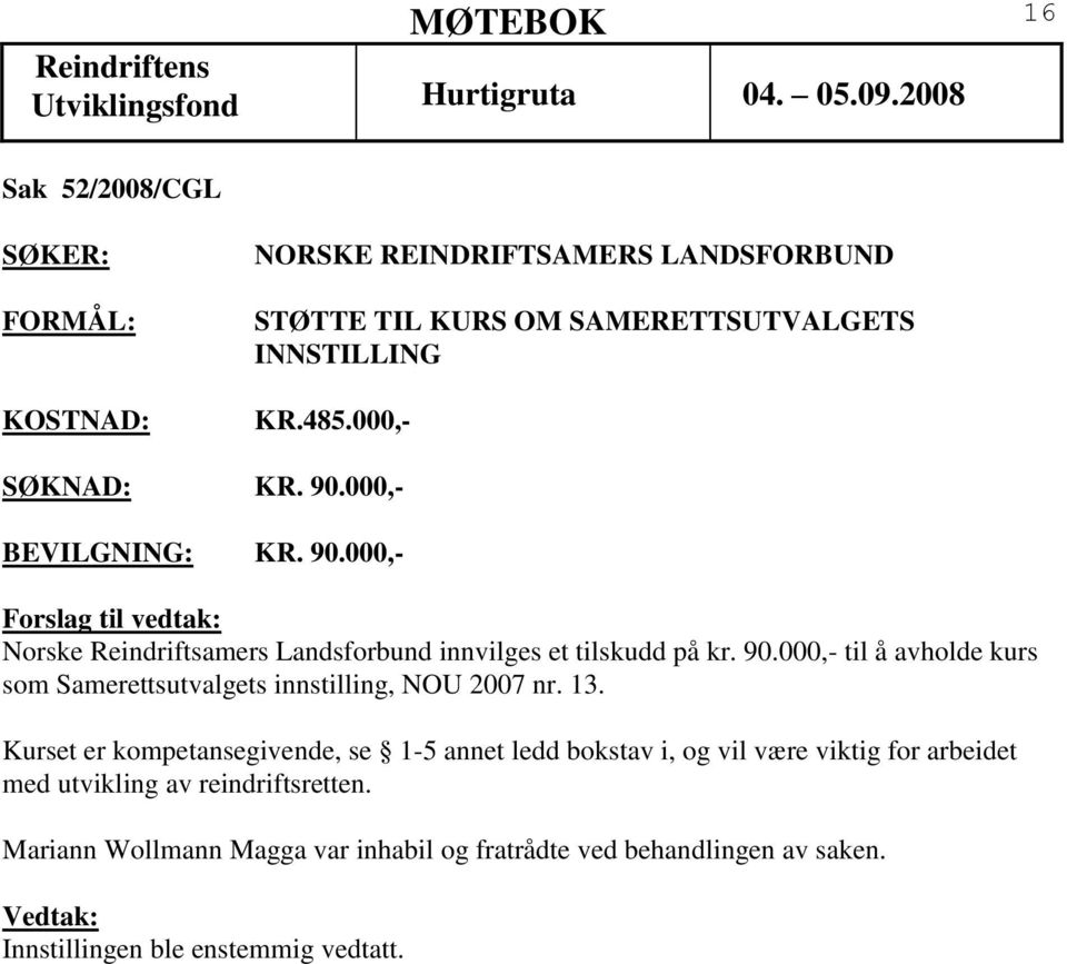 13. Kurset er kompetansegivende, se 1-5 annet ledd bokstav i, og vil være viktig for arbeidet med utvikling av reindriftsretten.