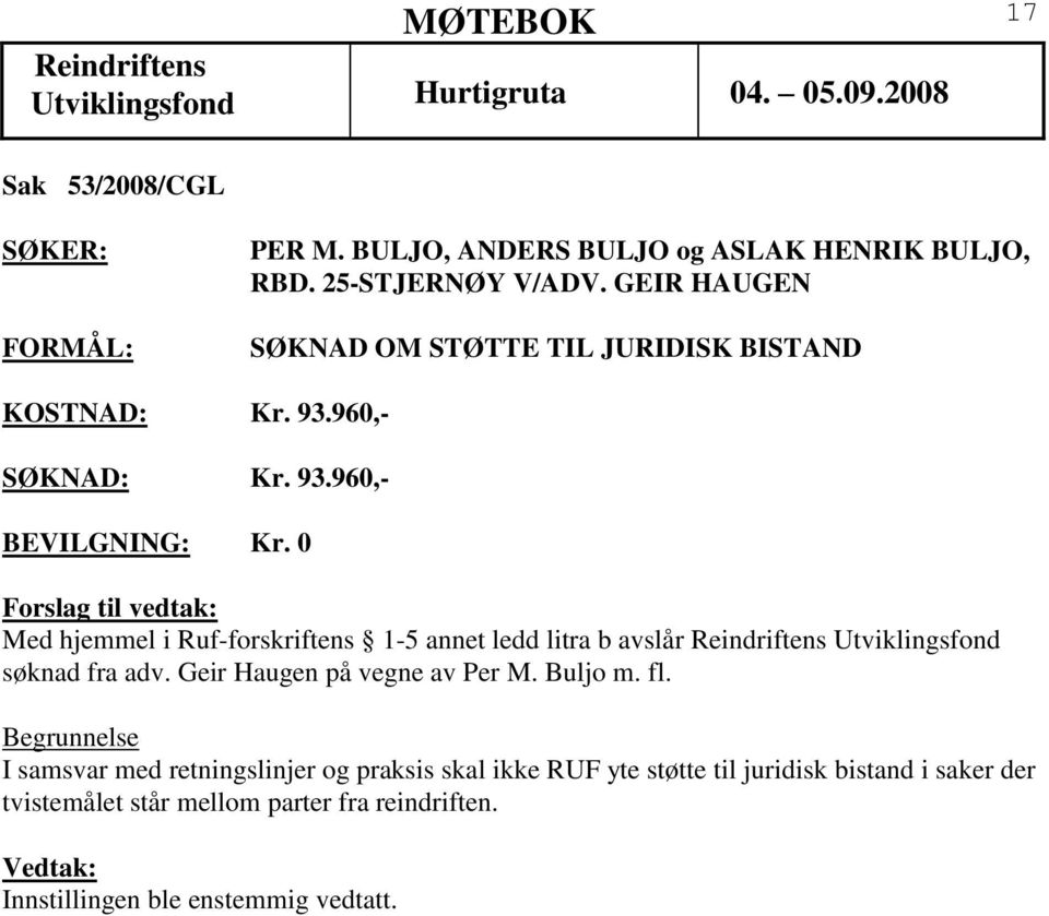 0 Med hjemmel i Ruf-forskriftens 1-5 annet ledd litra b avslår Utviklingsfond søknad fra adv. Geir Haugen på vegne av Per M.