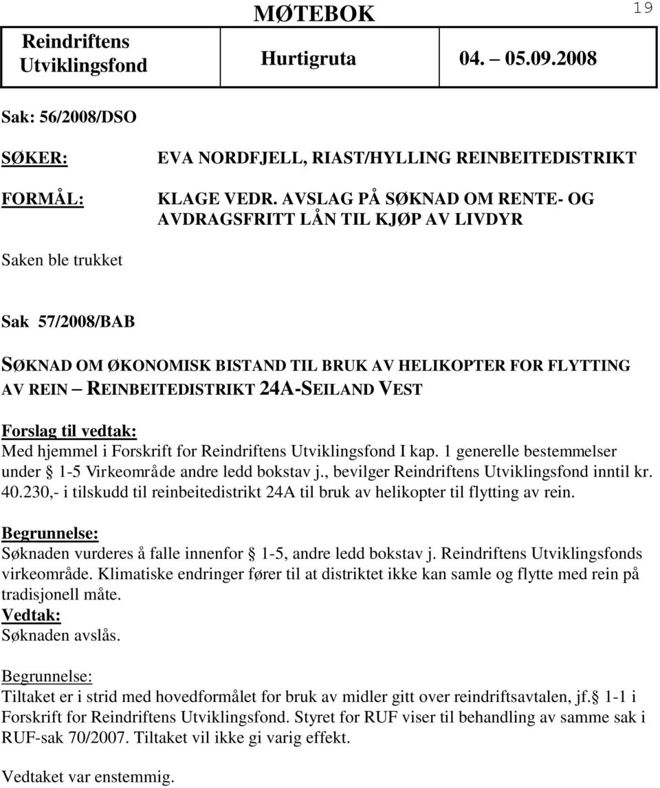 24A-SEILAND VEST Med hjemmel i Forskrift for Utviklingsfond I kap. 1 generelle bestemmelser under 1-5 Virkeområde andre ledd bokstav j., bevilger Utviklingsfond inntil kr. 40.