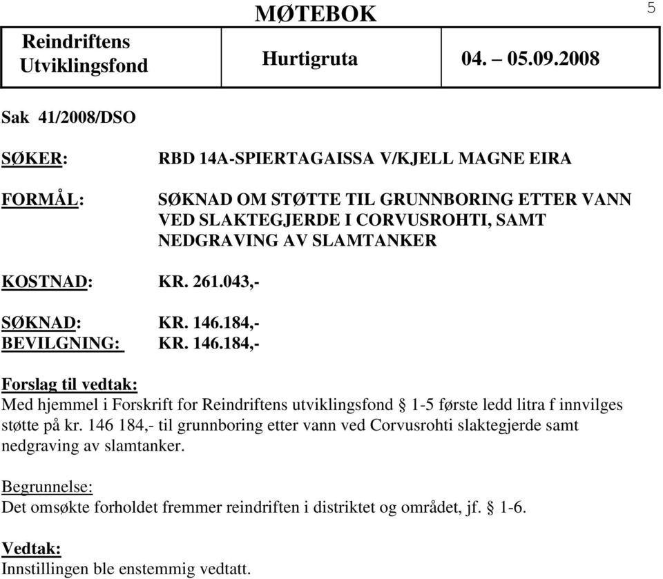 184,- BEVILGNING: KR. 146.184,- Med hjemmel i Forskrift for utviklingsfond 1-5 første ledd litra f innvilges støtte på kr.