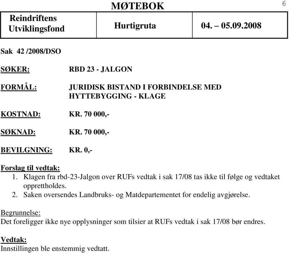 Klagen fra rbd-23-jalgon over RUFs vedtak i sak 17/08 tas ikke til følge og vedtaket opprettholdes. 2.