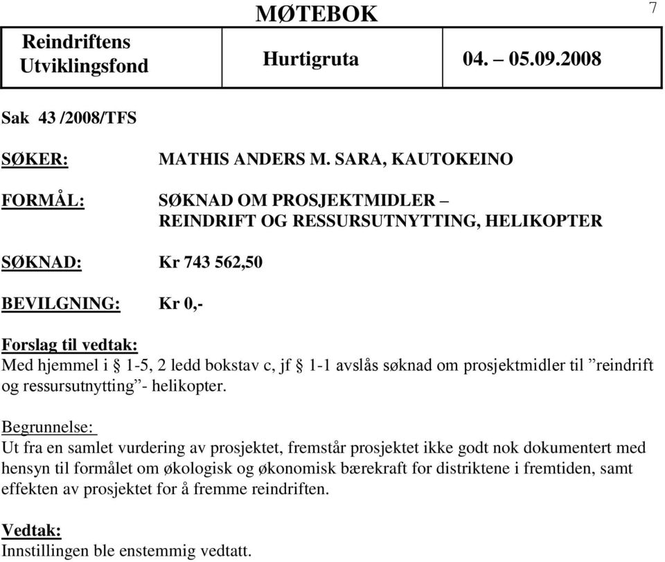 hjemmel i 1-5, 2 ledd bokstav c, jf 1-1 avslås søknad om prosjektmidler til reindrift og ressursutnytting - helikopter.