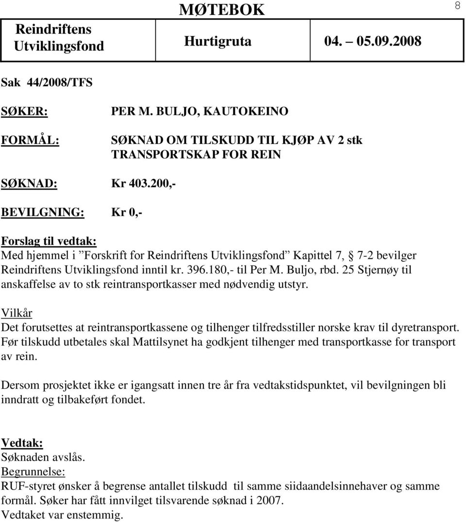 25 Stjernøy til anskaffelse av to stk reintransportkasser med nødvendig utstyr. Vilkår Det forutsettes at reintransportkassene og tilhenger tilfredsstiller norske krav til dyretransport.