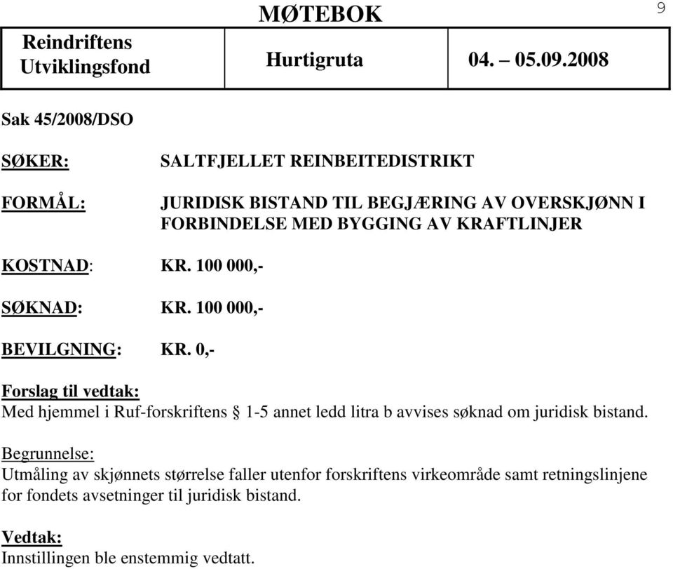 0,- Med hjemmel i Ruf-forskriftens 1-5 annet ledd litra b avvises søknad om juridisk bistand.