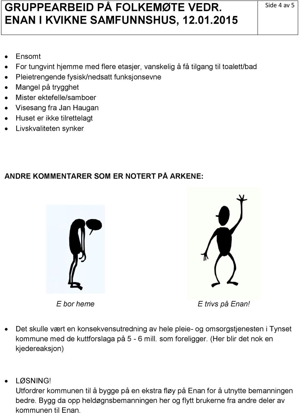 Det skulle vært en konsekvensutredning av hele pleie- og omsorgstjenesten i Tynset kommune med de kuttforslaga på 5-6 mill. som foreligger.