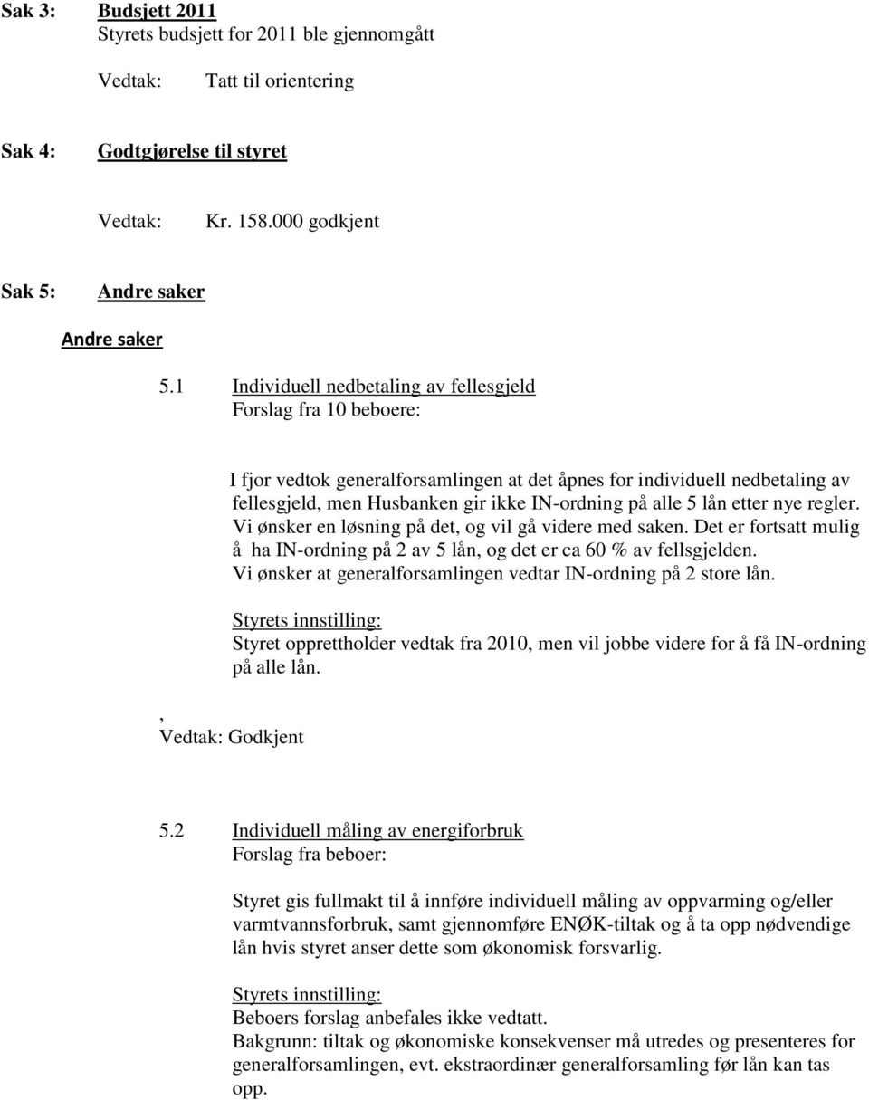 lån etter nye regler. Vi ønsker en løsning på det, og vil gå videre med saken. Det er fortsatt mulig å ha IN-ordning på 2 av 5 lån, og det er ca 60 % av fellsgjelden.