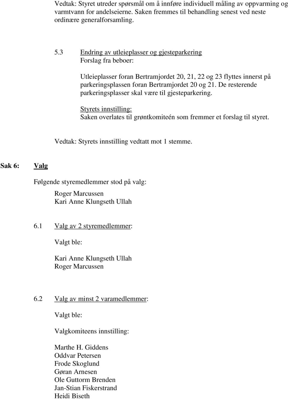 De resterende parkeringsplasser skal være til gjesteparkering. Saken overlates til grøntkomiteén som fremmer et forslag til styret. Styrets innstilling vedtatt mot 1 stemme.