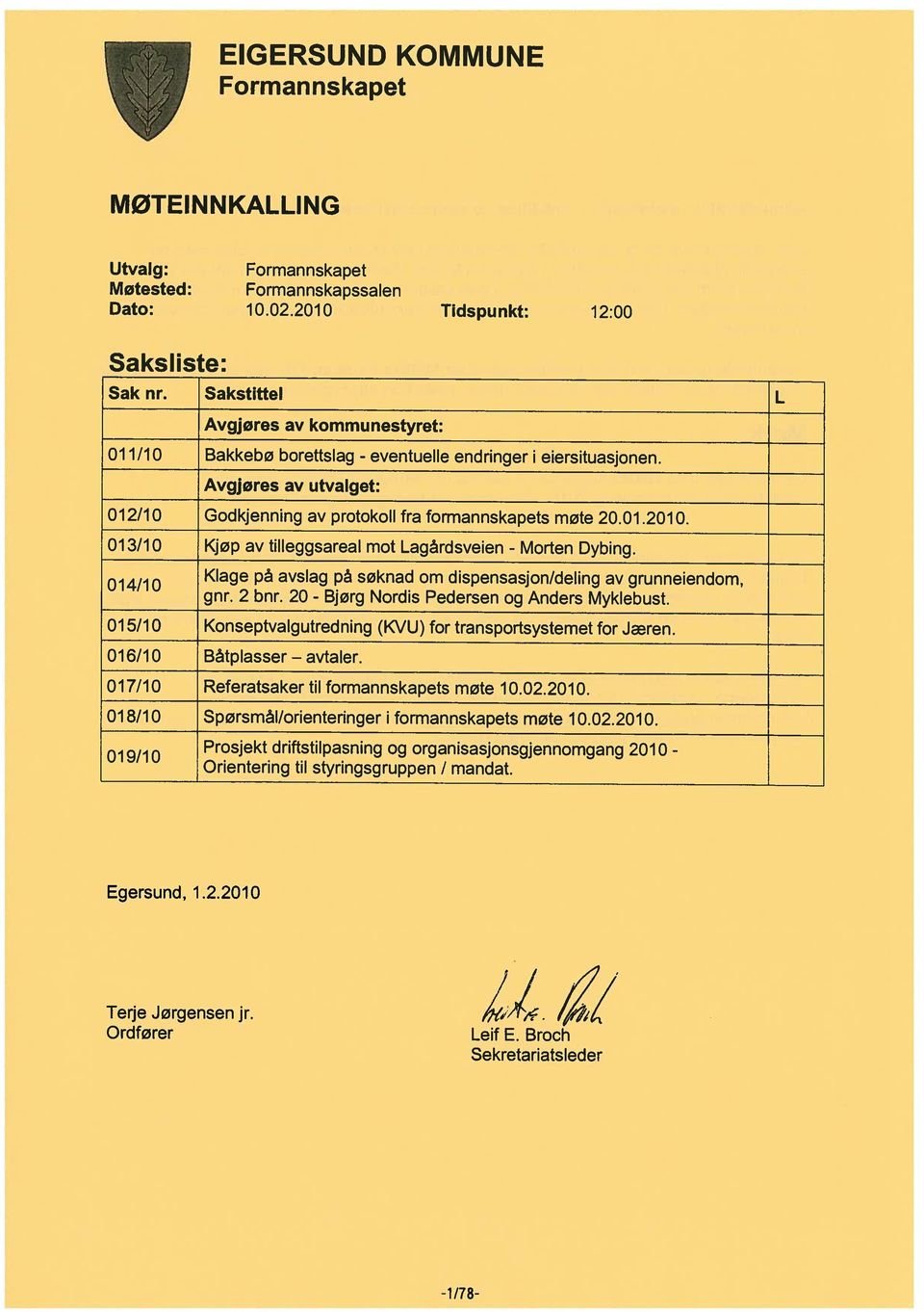 015/10 Konseptvalgutredning (KVU) for transportsystemet for Jæren. 016/10 Båtplasser 017/10 Referatsaker til formannskapets møte 10.02.2010.