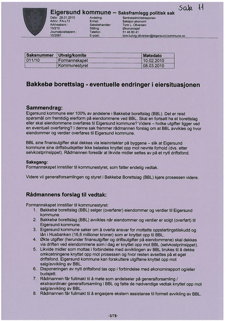 2010 Kommunestyret 08.03.2010 Bakkebø borettslag - eventuelle endringer i eiersituasjonen Sammendrag: Eigersund kommune eier 100% av andelene i Bakkebø borettslag (BBL).