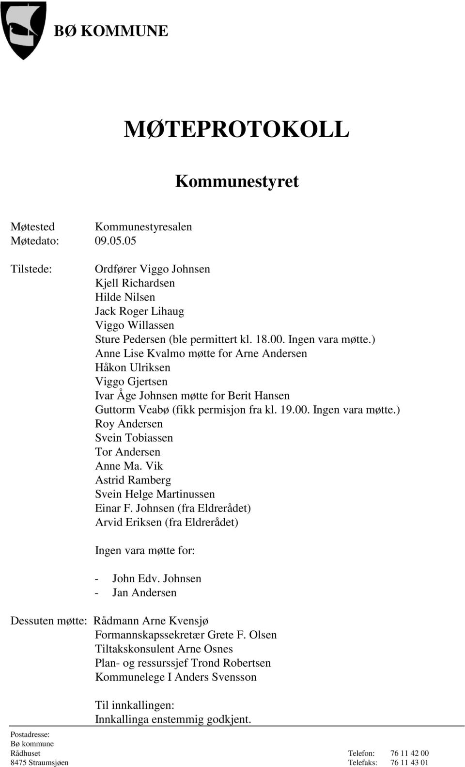 ) Anne Lise Kvalmo møtte for Arne Andersen Håkon Ulriksen Viggo Gjertsen Ivar Åge Johnsen møtte for Berit Hansen Guttorm Veabø (fikk permisjon fra kl. 19.00. Ingen vara møtte.