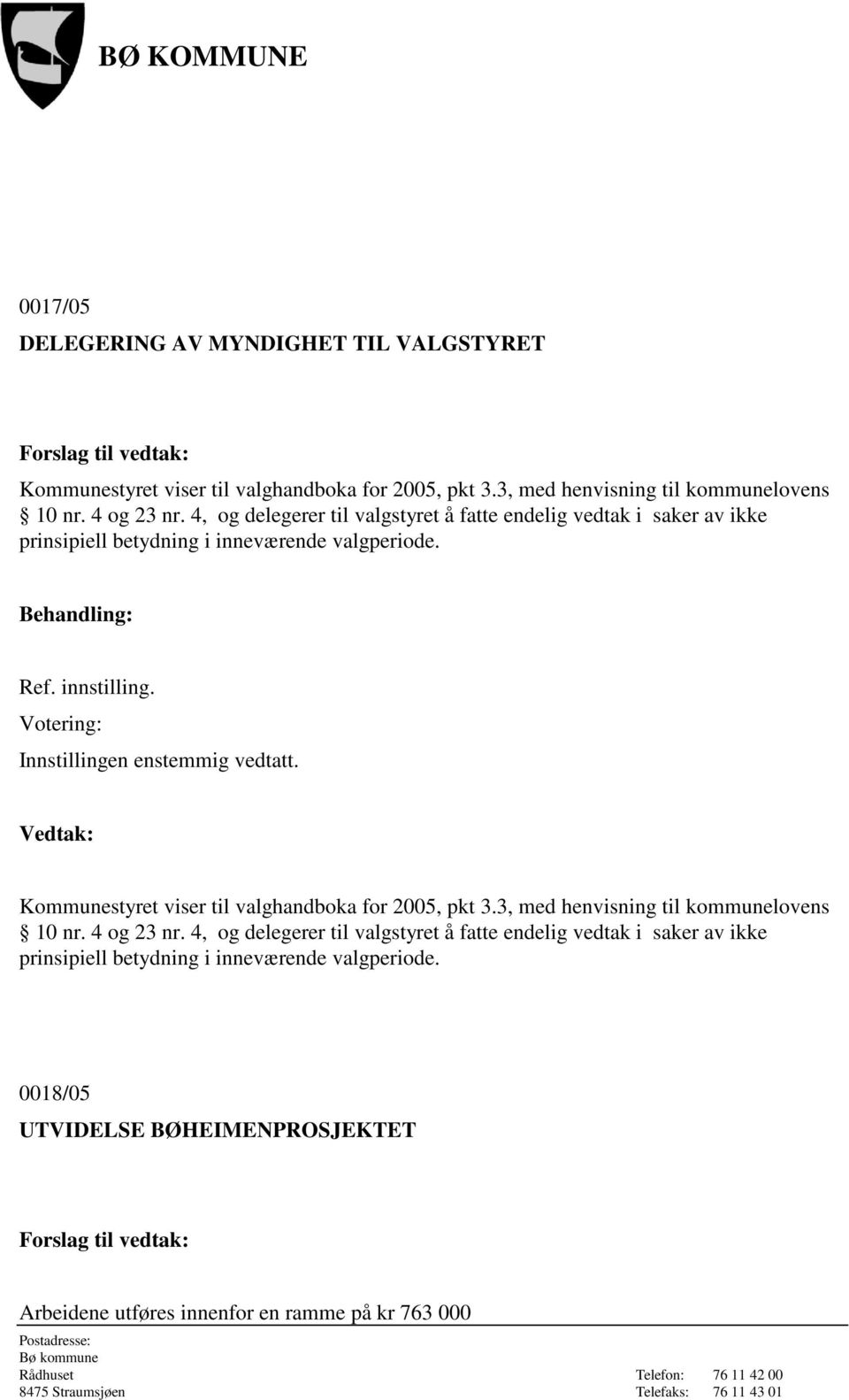 Votering: Innstillingen enstemmig vedtatt. Kommunestyret viser til valghandboka for 2005, pkt 3.3, med henvisning til kommunelovens 10 nr. 4 og 23 nr.