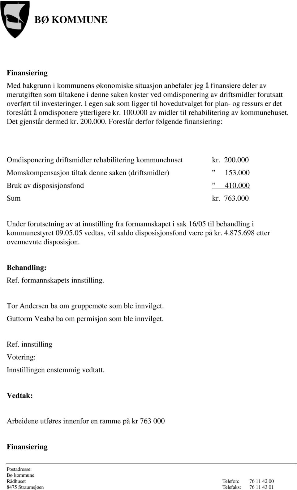 200.000. Foreslår derfor følgende finansiering: Omdisponering driftsmidler rehabilitering kommunehuset kr. 200.000 Momskompensasjon tiltak denne saken (driftsmidler) 153.