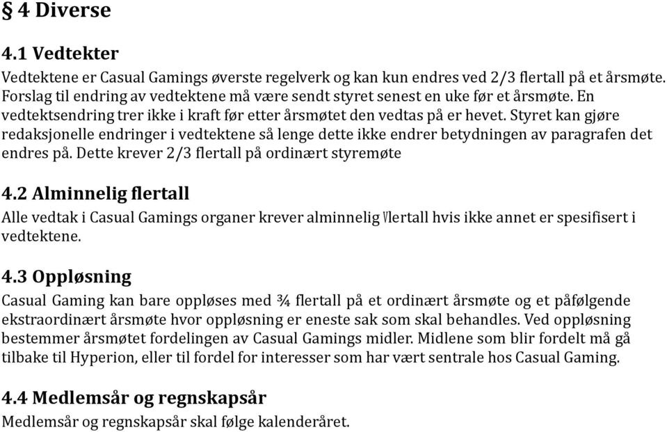 Styret kan gjøre redaksjonelle endringer i vedtektene så lenge dette ikke endrer betydningen av paragrafen det endres på. Dette krever 2/3 flertall på ordinært styremøte 4.