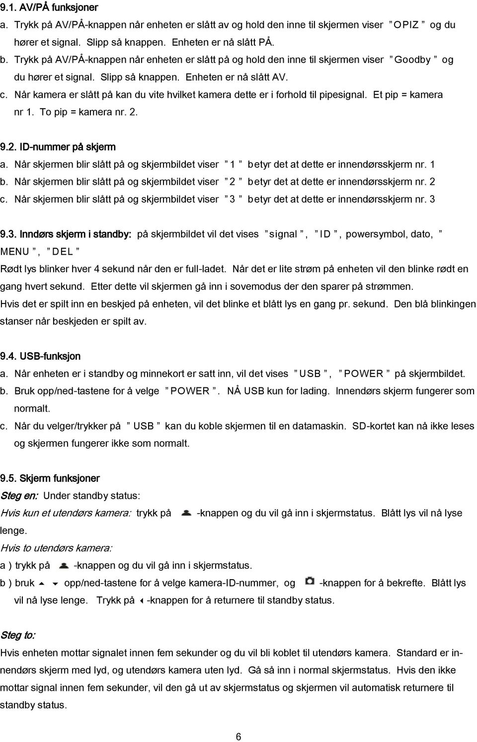 Når kamera er slått på kan du vite hvilket kamera dette er i forhold til pipesignal. Et pip = kamera nr 1. To pip = kamera nr. 2. 9.2. ID-nummer på skjerm a.