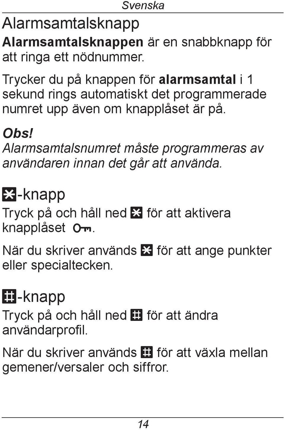 Alarmsamtalsnumret måste programmeras av användaren innan det går att använda. *-knapp Tryck på och håll ned * för att aktivera knapplåset l.