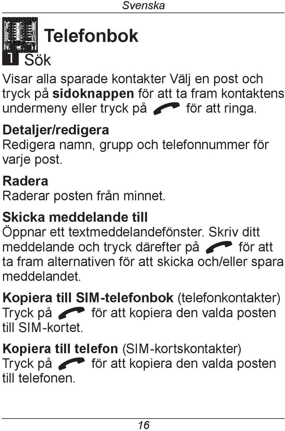 Skriv ditt meddelande och tryck därefter på q för att ta fram alternativen för att skicka och/eller spara meddelandet.