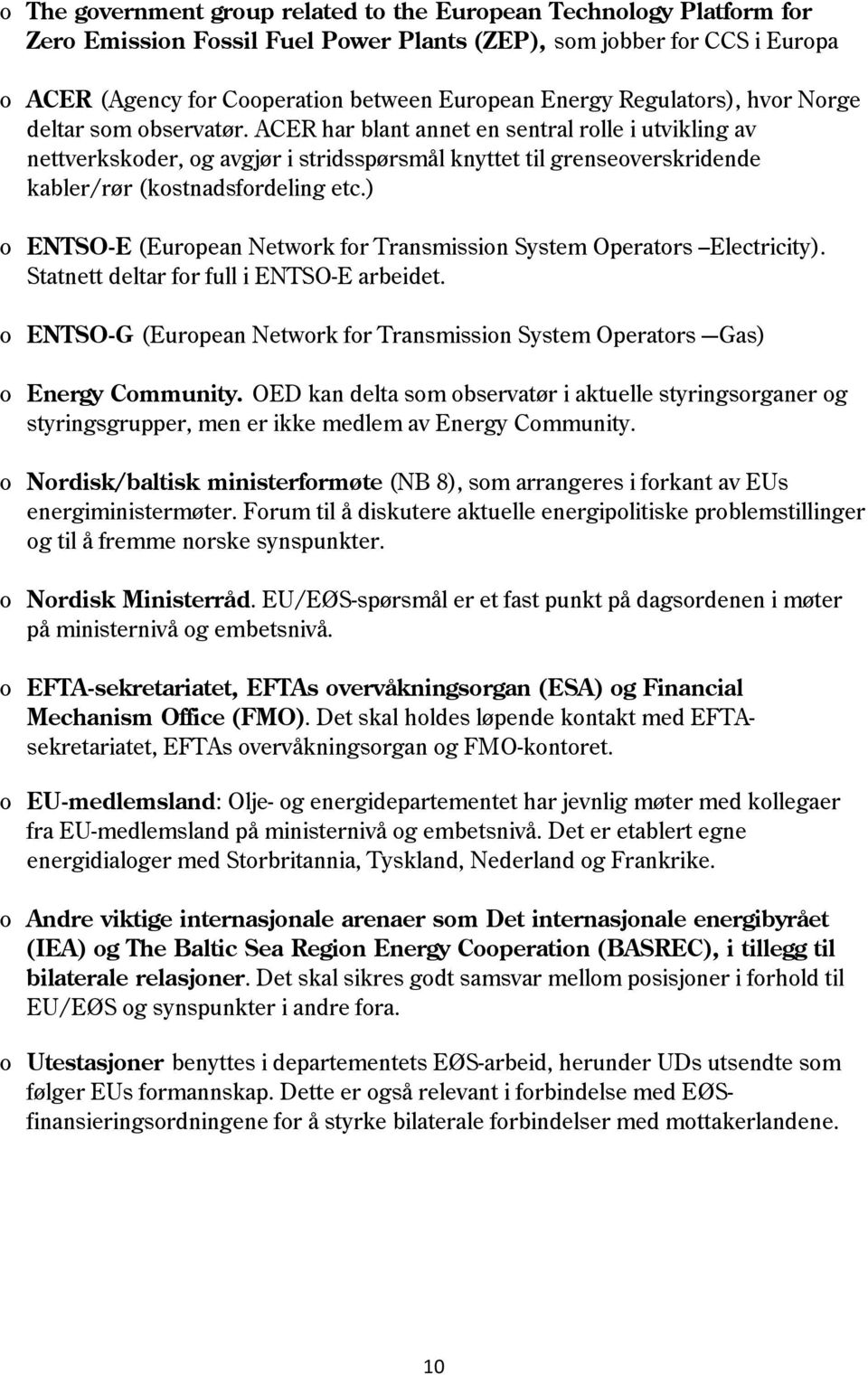 ACER har blant annet en sentral rolle i utvikling av nettverkskoder, og avgjør i stridsspørsmål knyttet til grenseoverskridende kabler/rør (kostnadsfordeling etc.