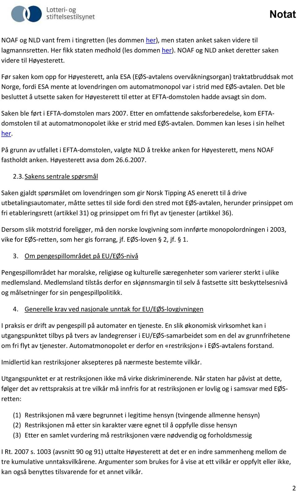 Før saken kom opp for Høyesterett, anla ESA (EØS-avtalens overvåkningsorgan) traktatbruddsak mot Norge, fordi ESA mente at lovendringen om automatmonopol var i strid med EØS-avtalen.