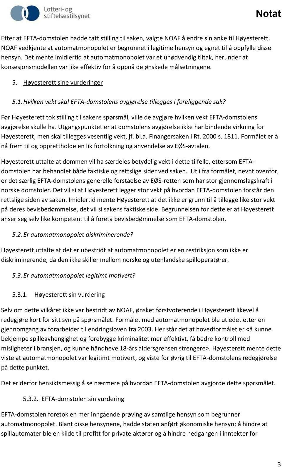 Det mente imidlertid at automatmonopolet var et unødvendig tiltak, herunder at konsesjonsmodellen var like effektiv for å oppnå de ønskede målsetningene. 5. Høyesterett sine vurderinger 5.1.