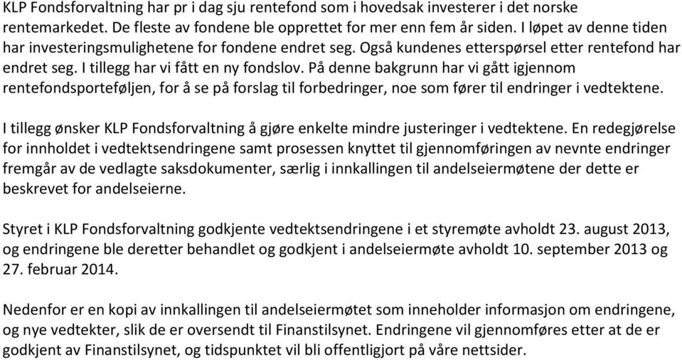 På denne bakgrunn har vi gått igjennom rentefondsporteføljen, for å se på forslag til forbedringer, noe som fører til endringer i vedtektene.