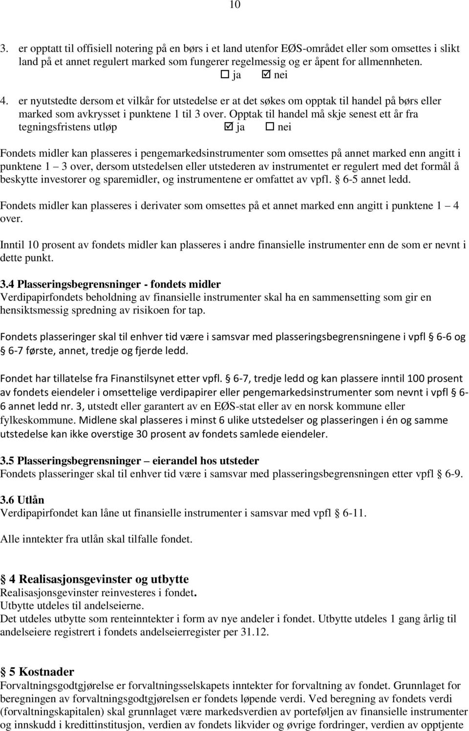 Opptak til handel må skje senest ett år fra tegningsfristens utløp ja nei Fondets midler kan plasseres i pengemarkedsinstrumenter som omsettes på annet marked enn angitt i punktene 1 3 over, dersom